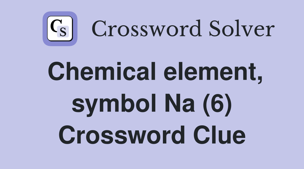 Chemical element, symbol Na (6) Crossword Clue Answers Crossword Solver